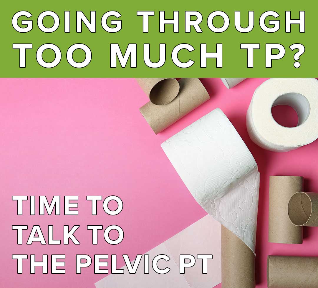 Going Through Too Much TP? Time To Talk To The Pelvic PT