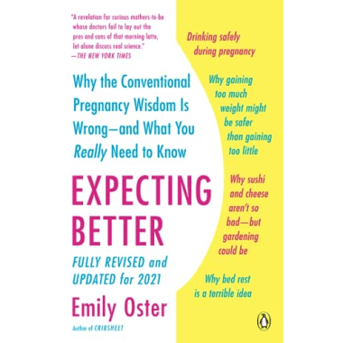 Expecting Better: Why the Conventional Pregnancy Wisdom Is Wrong--and What You Really Need to Know