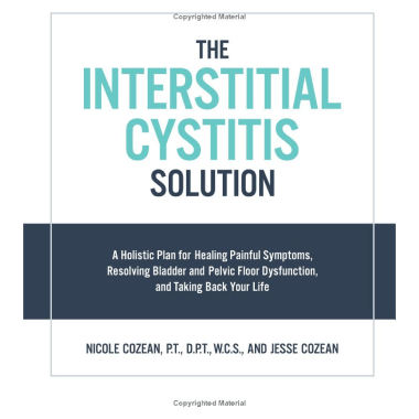 The Interstitial Cystitis Solution: A Holistic Plan for Healing Painful Symptoms, Resolving Bladder and Pelvic Floor Dysfunction, and Taking Back Your Life